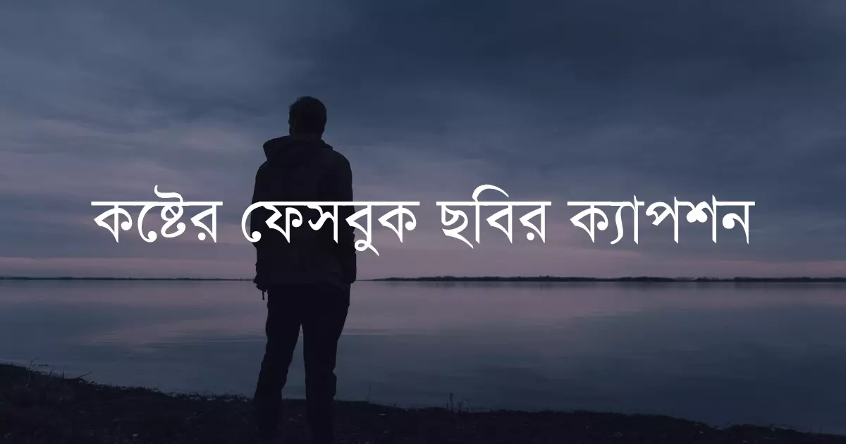 নদীর পাড়ে একটি পুরুষ মানুষ এবং এর উপর কষ্টের ফেসবুক ছবির ক্যাপশন লেখা