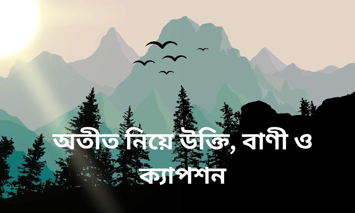 অতীত নিয়ে উক্তি, বাণী ও ক্যাপশন