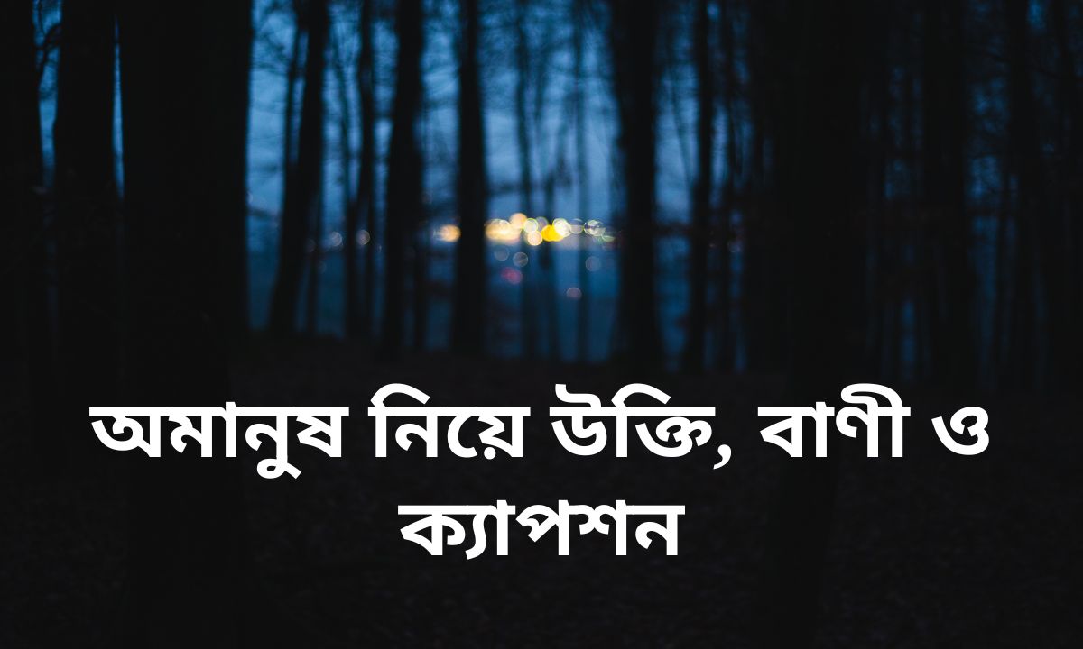 অমানুষ নিয়ে উক্তি, বাণী ও ক্যাপশন