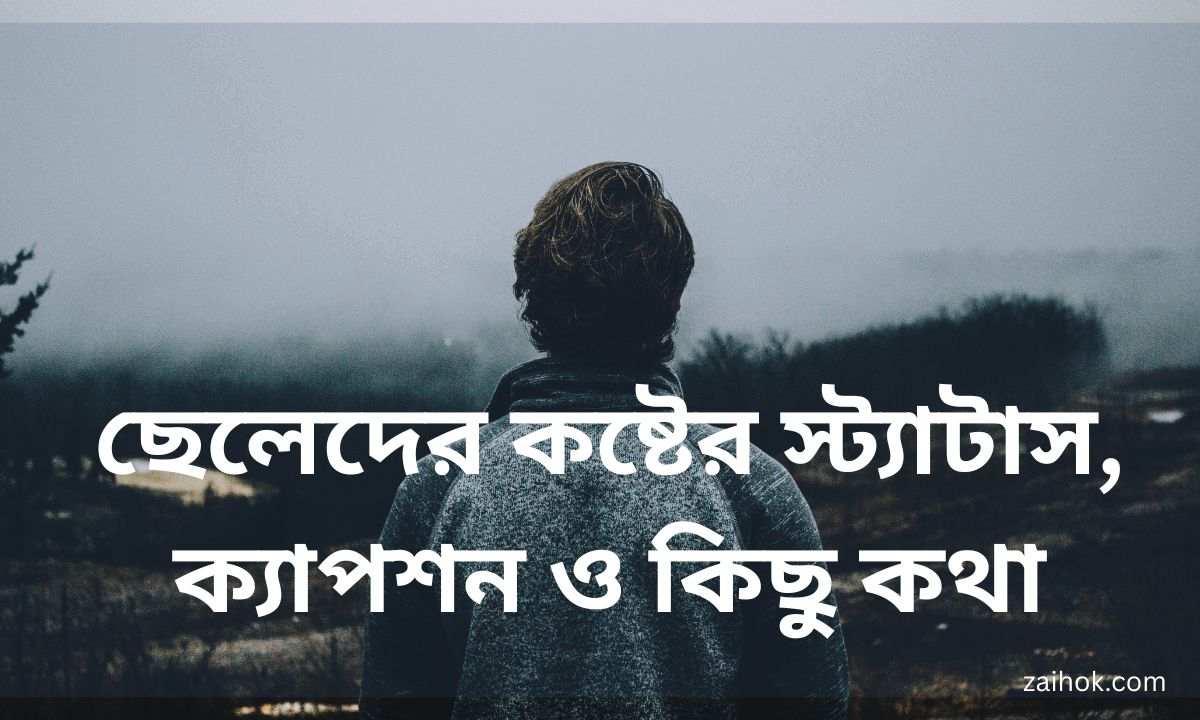 ছেলেদের কষ্টের স্ট্যাটাস, ক্যাপশন ও কিছু কথা