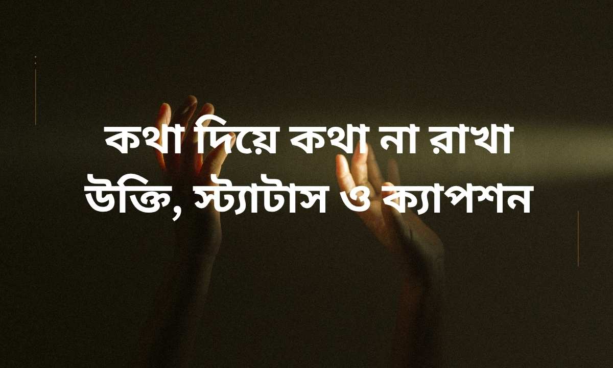 কথা দিয়ে কথা না রাখা উক্তি, স্ট্যাটাস ও ক্যাপশন