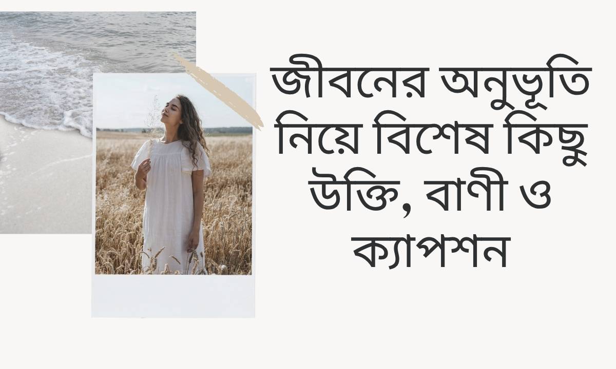 জীবনের অনুভূতি নিয়ে বিশেষ কিছু উক্তি, বাণী ও ক্যাপশন
