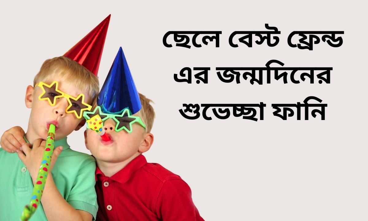 ছেলে বেস্ট ফ্রেন্ড এর জন্মদিনের শুভেচ্ছা ফানি
