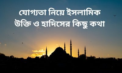 যোগ্যতা নিয়ে ইসলামিক উক্তি ও হাদিসের কিছু কথা